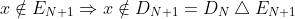x \notin E_{N+1} \Rightarrow x \notin D_{N+1}=D_N\bigtriangleup E_{N+1}